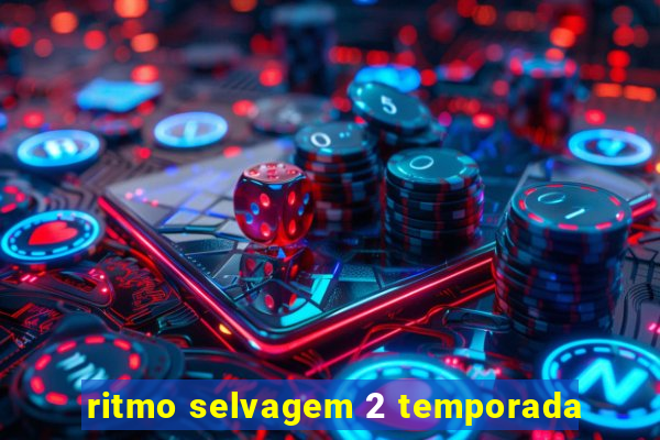 ritmo selvagem 2 temporada